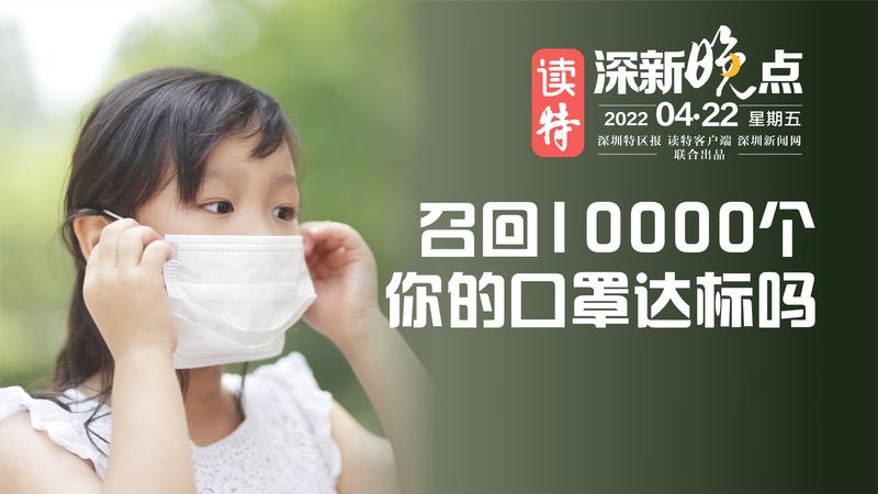 读特深新晚点｜召回10000个！你的口罩达标吗？（2022年4月22日）