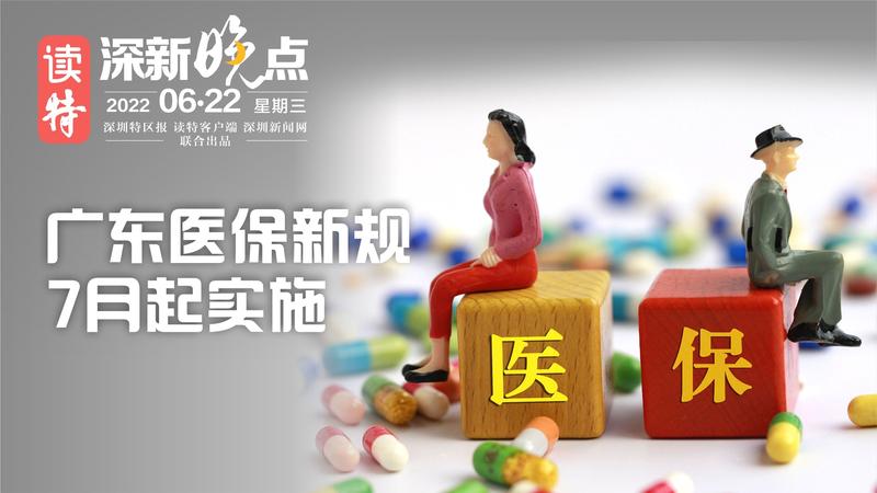 读特深新晚点 | 广东医保新规 7月起实施（2022年6月22日）