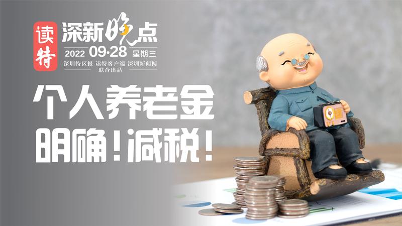 读特深新晚点 |个人养老金优惠政策明确！减税！（2022年9月28日）